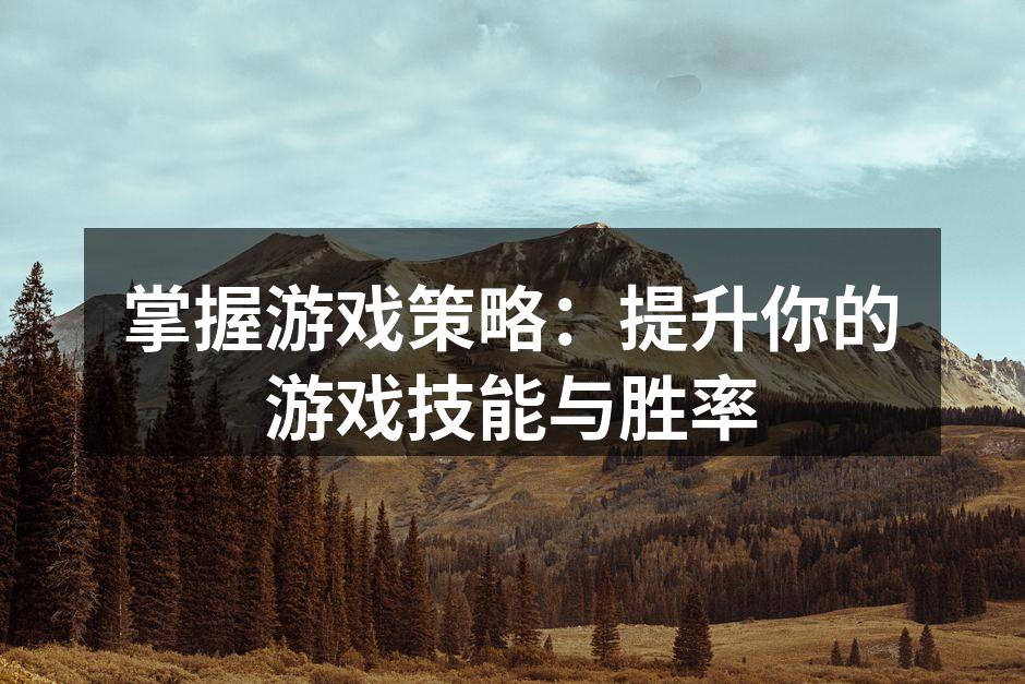 掌握游戏策略：提升你的游戏技能与胜率
